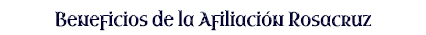 BENEFICIOS DE LA AFILIACION - ORDEN ROSACRUZ